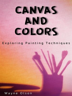 cover image of Canvas and Color--Exploring Painting Techniques